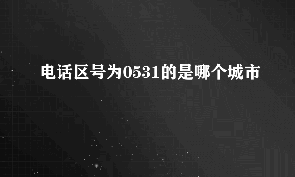 电话区号为0531的是哪个城市