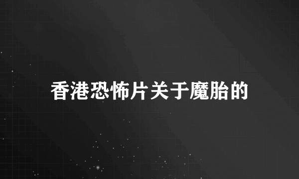 香港恐怖片关于魔胎的