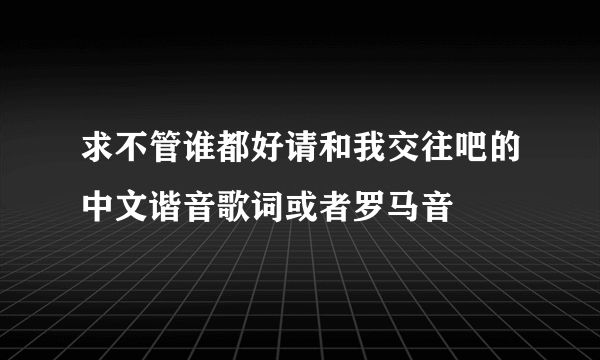 求不管谁都好请和我交往吧的中文谐音歌词或者罗马音