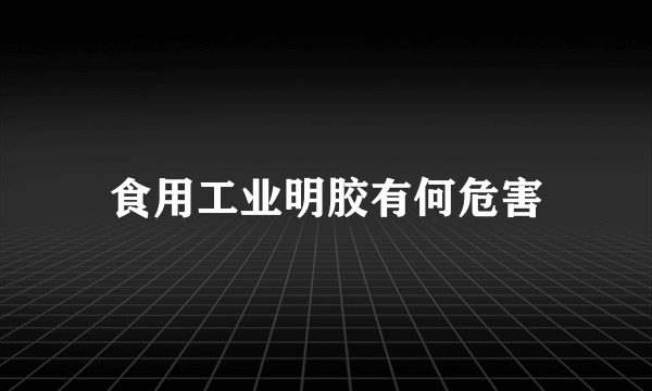 食用工业明胶有何危害