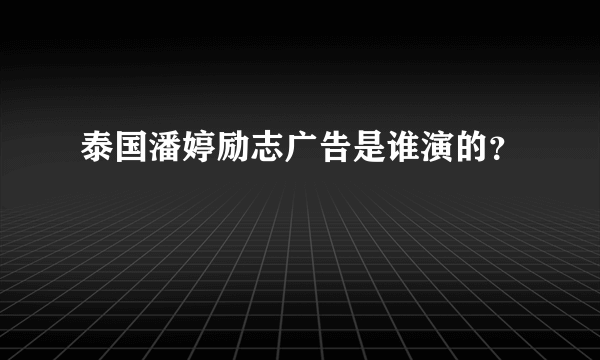 泰国潘婷励志广告是谁演的？