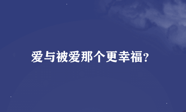 爱与被爱那个更幸福？