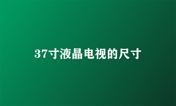 37寸液晶电视的尺寸