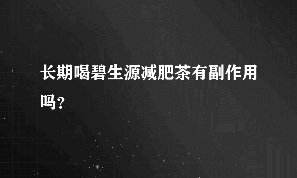 长期喝碧生源减肥茶有副作用吗？