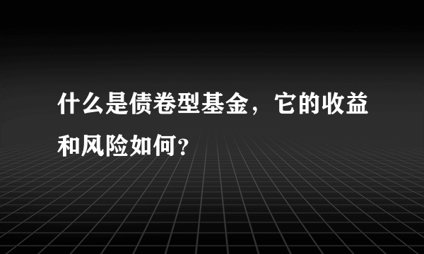 什么是债卷型基金，它的收益和风险如何？