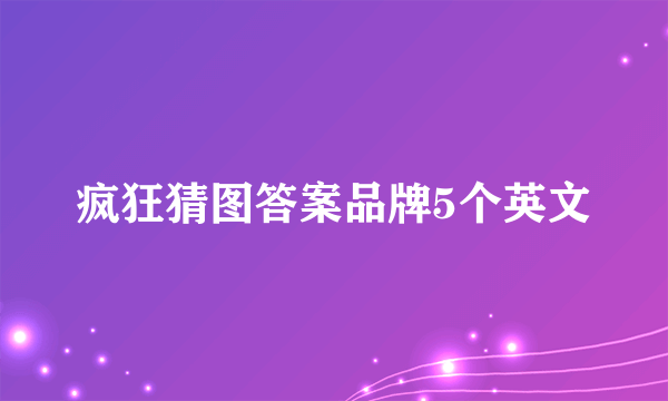 疯狂猜图答案品牌5个英文