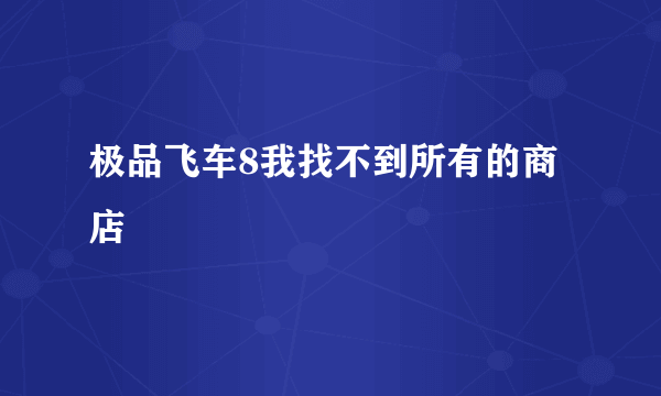 极品飞车8我找不到所有的商店