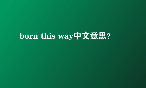 born this way中文意思？