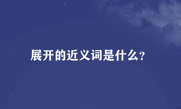 展开的近义词是什么？