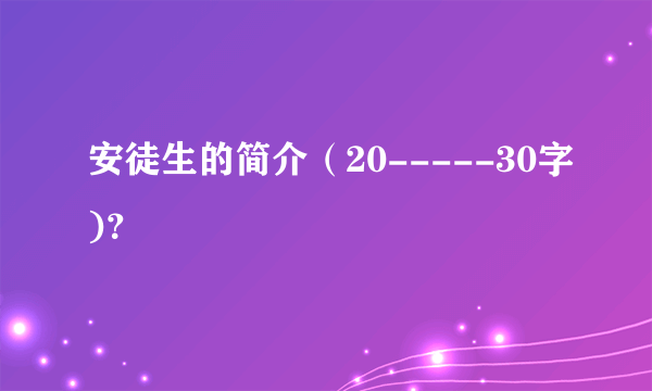 安徒生的简介（20-----30字)？