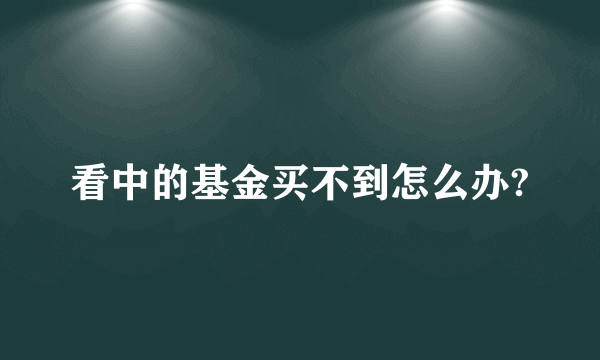 看中的基金买不到怎么办?