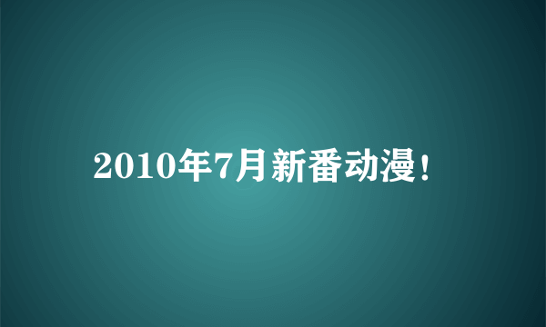 2010年7月新番动漫！