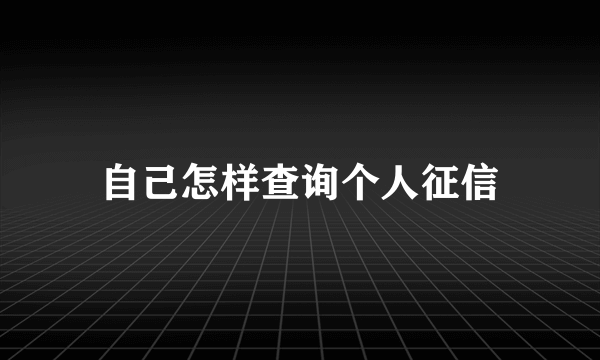 自己怎样查询个人征信