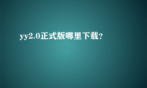 yy2.0正式版哪里下载？