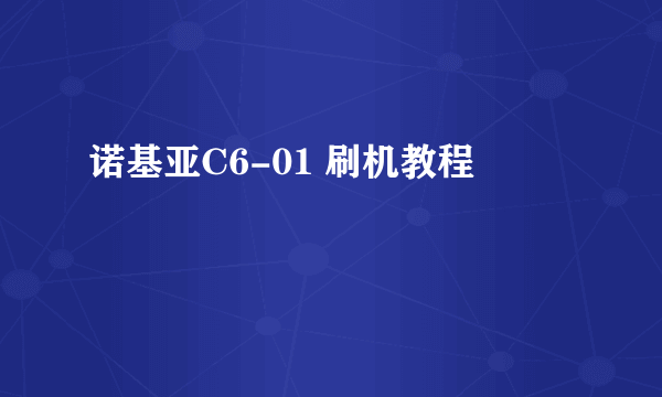 诺基亚C6-01 刷机教程