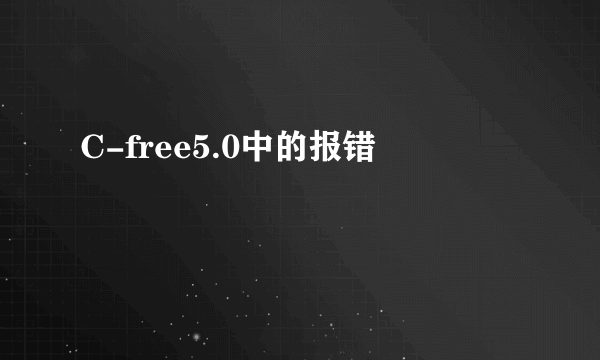 C-free5.0中的报错