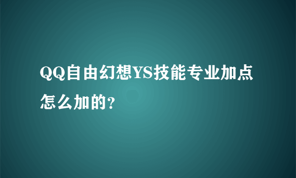 QQ自由幻想YS技能专业加点怎么加的？