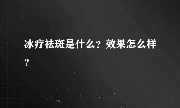 冰疗祛斑是什么？效果怎么样？