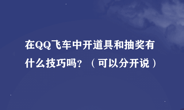 在QQ飞车中开道具和抽奖有什么技巧吗？（可以分开说）