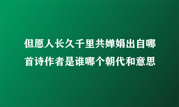 但愿人长久千里共婵娟出自哪首诗作者是谁哪个朝代和意思