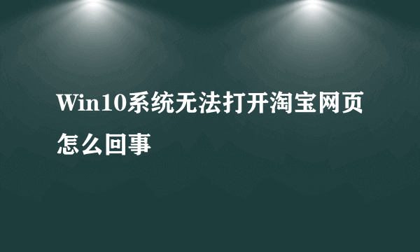 Win10系统无法打开淘宝网页怎么回事