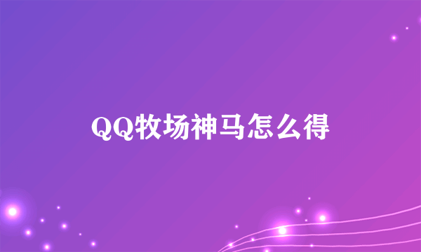 QQ牧场神马怎么得