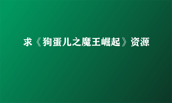 求《狗蛋儿之魔王崛起》资源