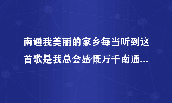 南通我美丽的家乡每当听到这首歌是我总会感慨万千南通山青水秀风景如