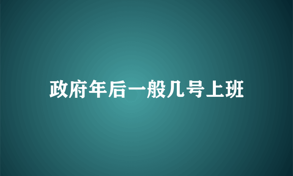 政府年后一般几号上班