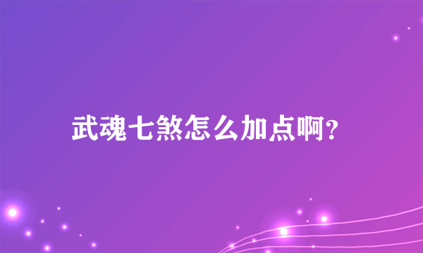 武魂七煞怎么加点啊？