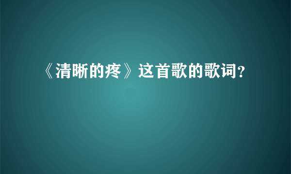 《清晰的疼》这首歌的歌词？