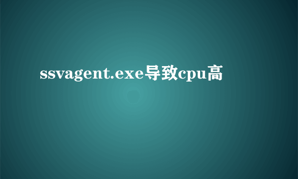 ssvagent.exe导致cpu高