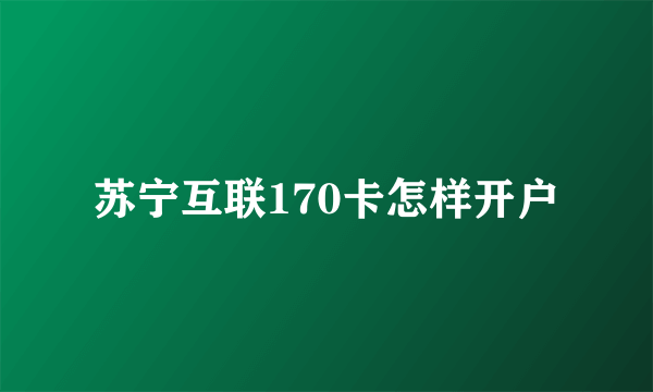 苏宁互联170卡怎样开户