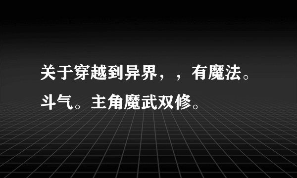 关于穿越到异界，，有魔法。斗气。主角魔武双修。