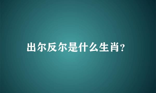 出尔反尔是什么生肖？