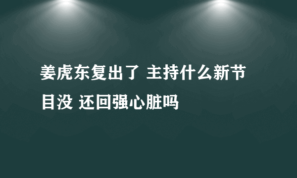 姜虎东复出了 主持什么新节目没 还回强心脏吗