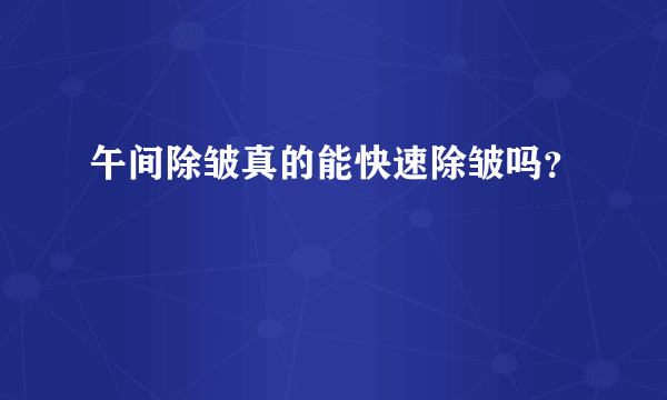 午间除皱真的能快速除皱吗？