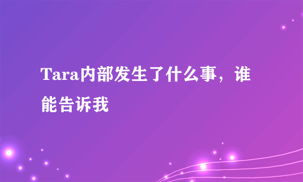 Tara内部发生了什么事，谁能告诉我