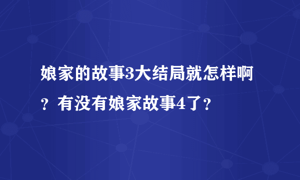 娘家的故事3大结局就怎样啊？有没有娘家故事4了？