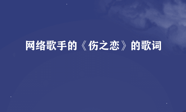 网络歌手的《伤之恋》的歌词