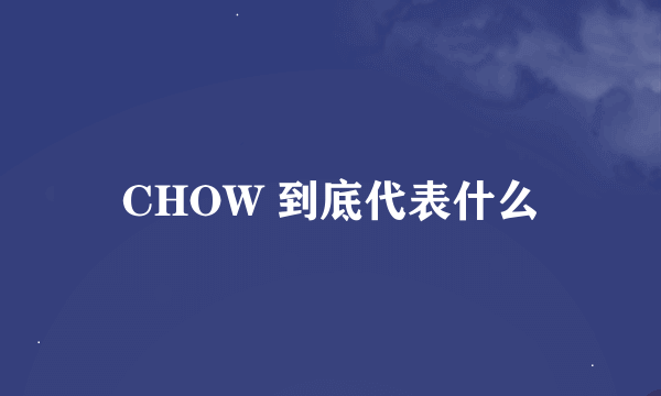 CHOW 到底代表什么