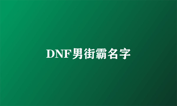 DNF男街霸名字