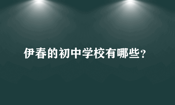 伊春的初中学校有哪些？