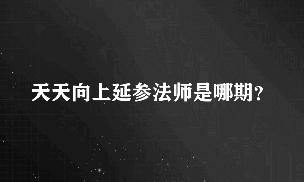 天天向上延参法师是哪期？