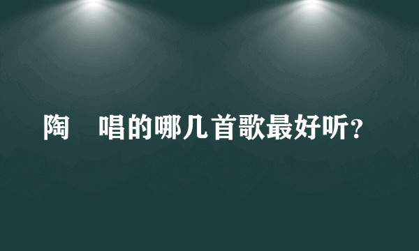 陶喆唱的哪几首歌最好听？