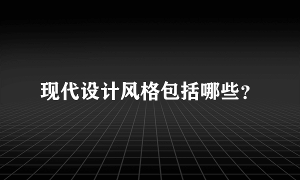 现代设计风格包括哪些？