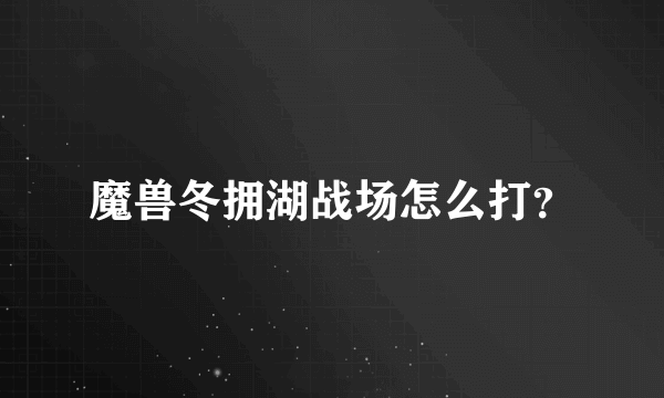 魔兽冬拥湖战场怎么打？