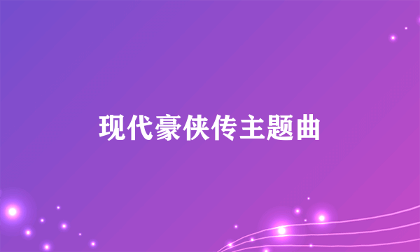 现代豪侠传主题曲