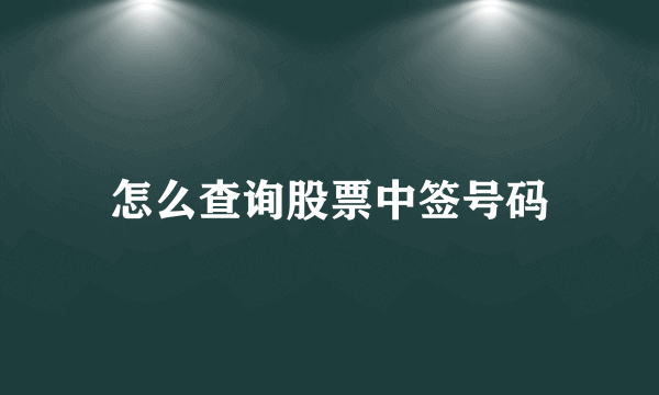 怎么查询股票中签号码