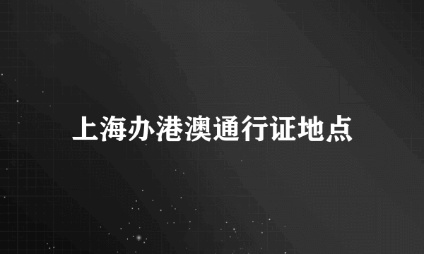 上海办港澳通行证地点